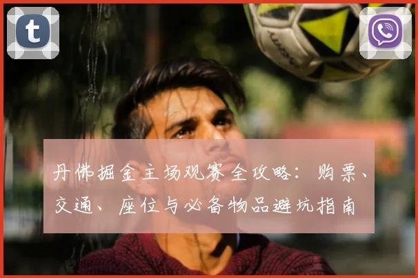 丹佛掘金主场观赛全攻略:购票、交通、座位与必备物品避坑指南